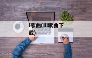 I歌曲(iii歌曲下载)