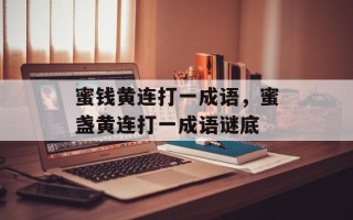 蜜钱黄连打一成语，蜜盏黄连打一成语谜底