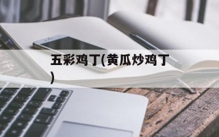 五彩鸡丁(黄瓜炒鸡丁)