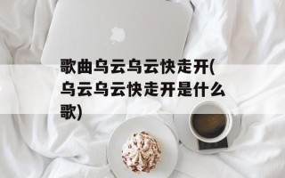 歌曲乌云乌云快走开(乌云乌云快走开是什么歌)