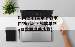 如何在qq音乐下载歌曲到u盘(下载歌单到u盘需要哪些步骤)