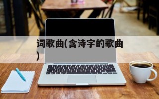 词歌曲(含诗字的歌曲)