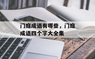 门庭成语有哪些，门庭成语四个字大全集