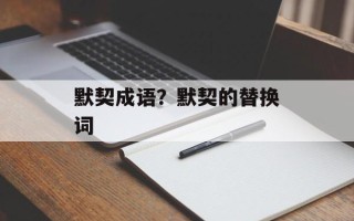 默契成语？默契的替换词