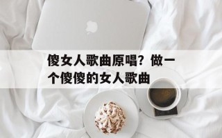 傻女人歌曲原唱？做一个傻傻的女人歌曲