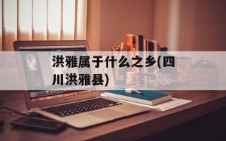 洪雅属于什么之乡(四川洪雅县)