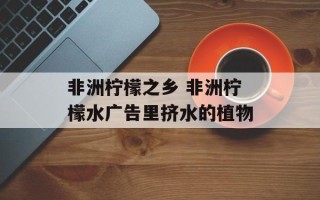 非洲柠檬之乡 非洲柠檬水广告里挤水的植物