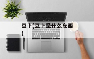 豆卜(豆卜是什么东西)