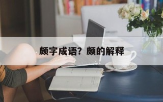 颇字成语？颇的解释