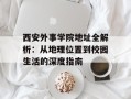 西安外事学院地址全解析：从地理位置到校园生活的深度指南
