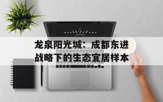 龙泉阳光城：成都东进战略下的生态宜居样本