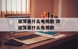 淑萍是什么电视剧 许淑萍是什么电视剧