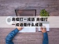 鼻嗤打一成语 鼻嗤打一成语是什么成语