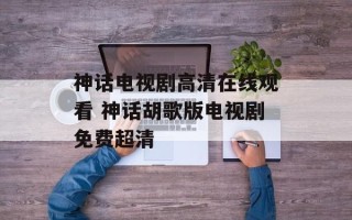 神话电视剧高清在线观看 神话胡歌版电视剧免费超清