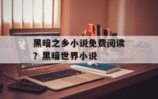 黑暗之乡小说免费阅读？黑暗世界小说