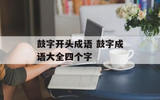 鼓字开头成语 鼓字成语大全四个字