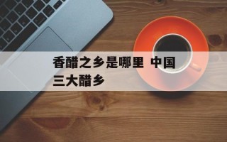 香醋之乡是哪里 中国三大醋乡