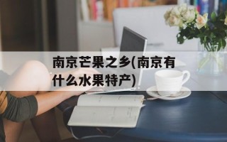 南京芒果之乡(南京有什么水果特产)