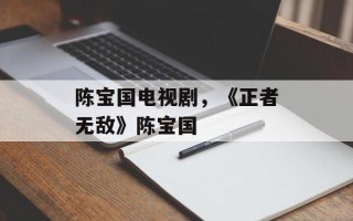 陈宝国电视剧，《正者无敌》陈宝国