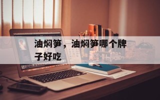 油焖笋，油焖笋哪个牌子好吃