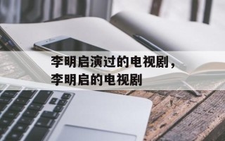 李明启演过的电视剧，李明启的电视剧