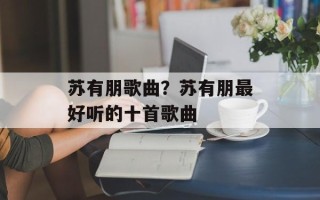 苏有朋歌曲？苏有朋最好听的十首歌曲