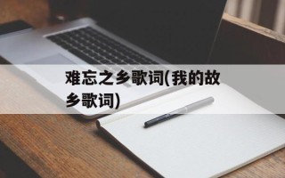 难忘之乡歌词(我的故乡歌词)