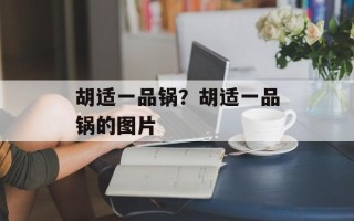 胡适一品锅？胡适一品锅的图片