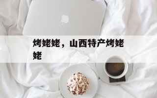 烤姥姥，山西特产烤姥姥