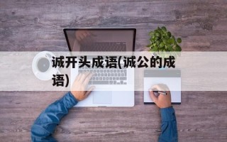 诚开头成语(诚公的成语)