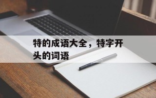 特的成语大全，特字开头的词语