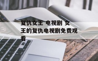 复仇女王 电视剧 女王的复仇电视剧免费观看