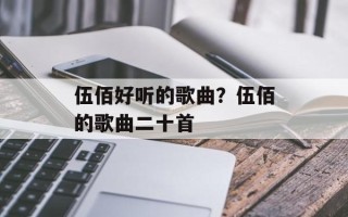 伍佰好听的歌曲？伍佰的歌曲二十首