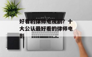 好看的律师电视剧？十大公认最好看的律师电影