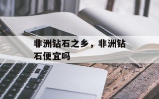 非洲钻石之乡，非洲钻石便宜吗