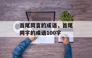 首尾同音的成语，首尾同字的成语100字