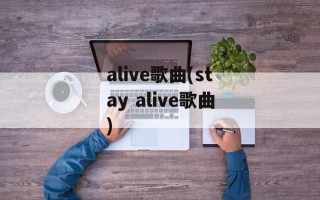 alive歌曲(stay alive歌曲)