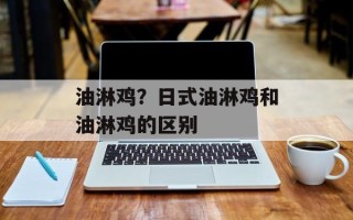 油淋鸡？日式油淋鸡和油淋鸡的区别