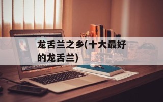 龙舌兰之乡(十大最好的龙舌兰)