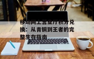 移动网上营业厅积分兑换：从青铜到王者的完整生存指南