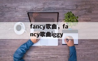 fancy歌曲，fancy歌曲iggy