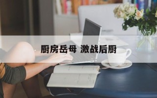 厨房岳母 激战后厨