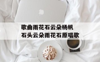 歌曲雨花石云朵杨帆 石头云朵雨花石原唱歌