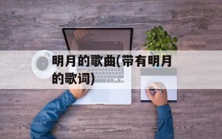 明月的歌曲(带有明月的歌词)