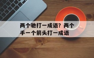 两个驰打一成语？两个手一个箭头打一成语