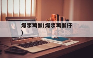 爆浆鸡蛋(爆浆鸡蛋仔)