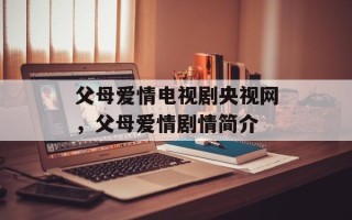 父母爱情电视剧央视网，父母爱情剧情简介