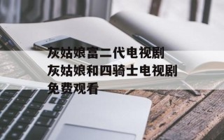 灰姑娘富二代电视剧 灰姑娘和四骑士电视剧免费观看