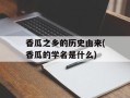 香瓜之乡的历史由来(香瓜的学名是什么)