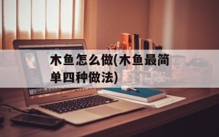 木鱼怎么做(木鱼最简单四种做法)